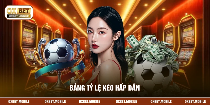 Bảng tỷ lệ kèo hấp dẫn