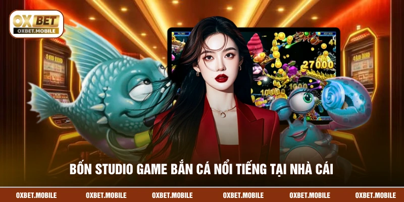 Bốn studio game bắn cá nổi tiếng tại nhà cái