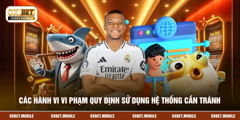 Các hành vi vi phạm quy định sử dụng hệ thống cần tránh