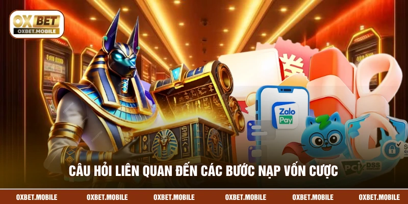 Câu hỏi liên quan đến các bước nạp vốn cược