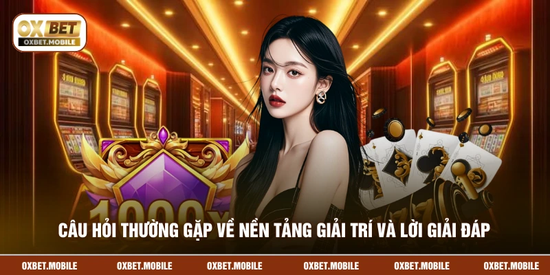 Câu hỏi thường gặp về nền tảng giải trí và lời giải đáp