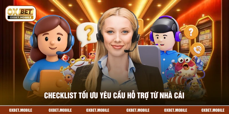 Checklist tối ưu yêu cầu hỗ trợ từ nhà cái