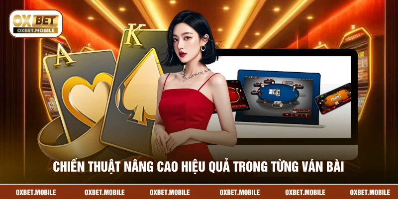 Chiến thuật nâng cao hiệu quả trong từng ván bài