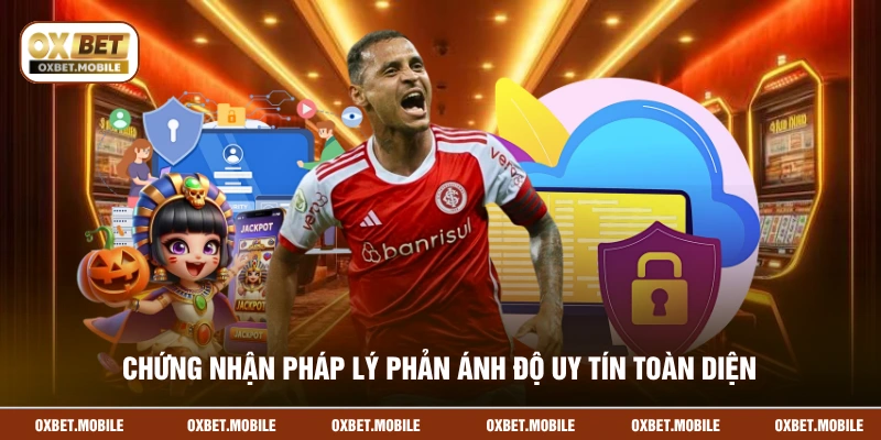 Chứng nhận pháp lý phản ánh độ uy tín toàn diện