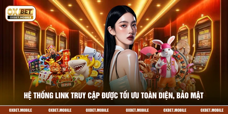 Hệ thống link truy cập được tối ưu toàn diện, bảo mật