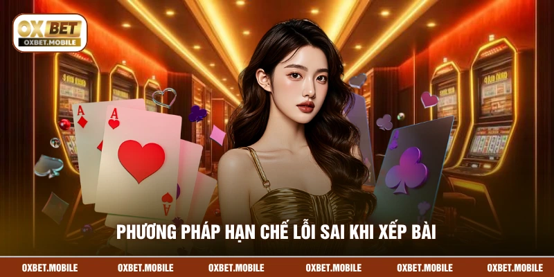 Phương pháp hạn chế lỗi sai khi xếp bài