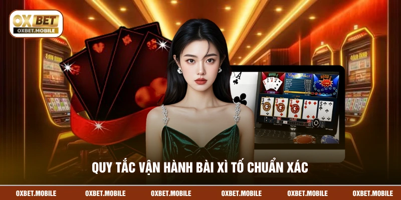 Quy tắc vận hành bài xì tố chuẩn xác