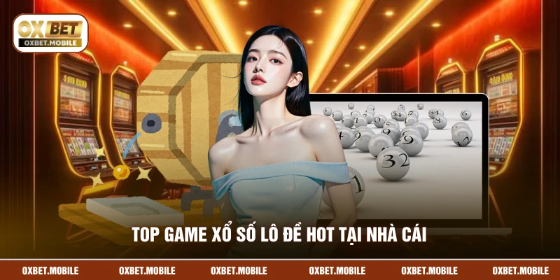 Top game xổ số lô đề hot tại nhà cái